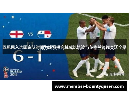 以凯恩入选国家队时间为线索探究其成长轨迹与英格兰锋线变迁全景