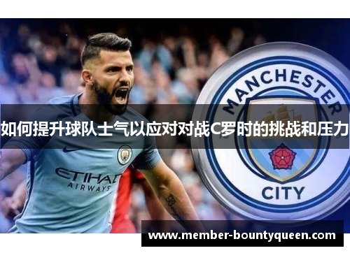 如何提升球队士气以应对对战C罗时的挑战和压力