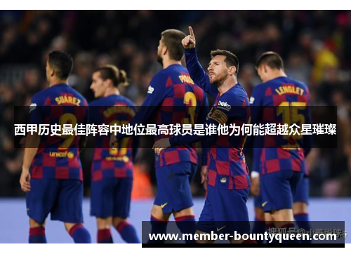 西甲历史最佳阵容中地位最高球员是谁他为何能超越众星璀璨