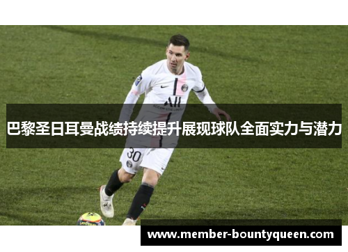 巴黎圣日耳曼战绩持续提升展现球队全面实力与潜力