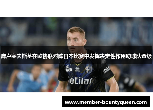库卢塞夫斯基在欧协联对阵日本比赛中发挥决定性作用助球队晋级