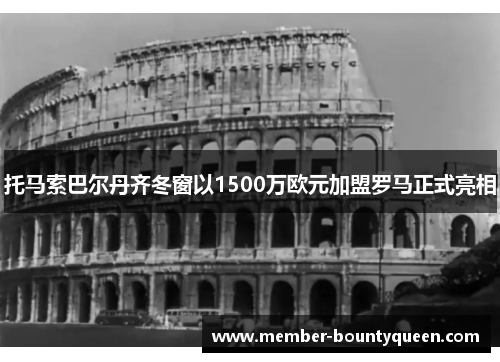 托马索巴尔丹齐冬窗以1500万欧元加盟罗马正式亮相